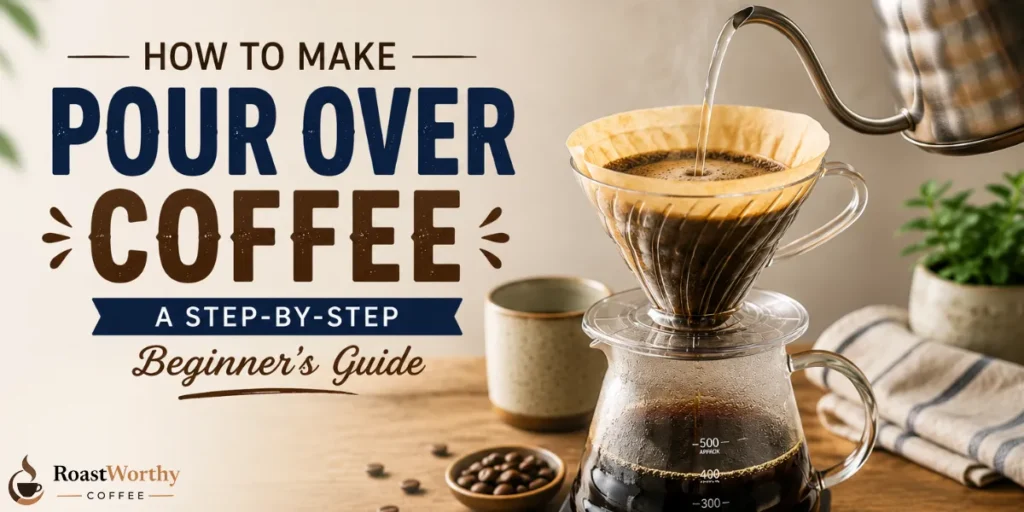 How to Make Pour Over Coffee A Step-by-Step Beginners Guide