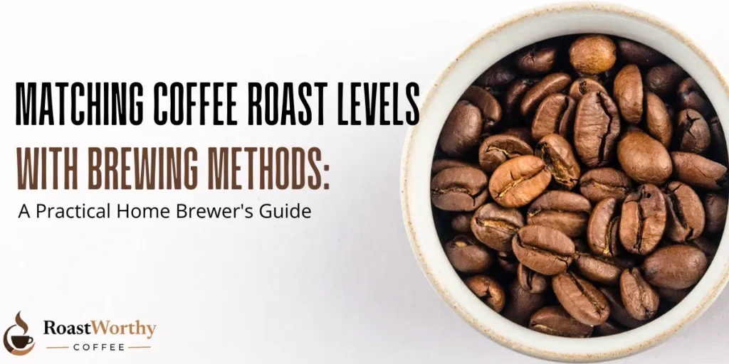 Matching Coffee Roast Levels with Brewing Methods